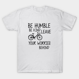 Be humble be kind leave your worries behind T-Shirt